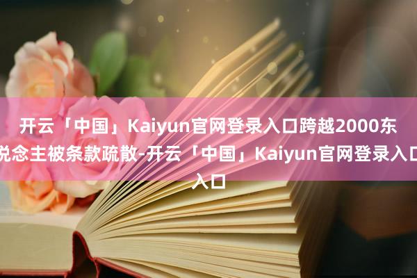 开云「中国」Kaiyun官网登录入口跨越2000东说念主被条款疏散-开云「中国」Kaiyun官网登录入口