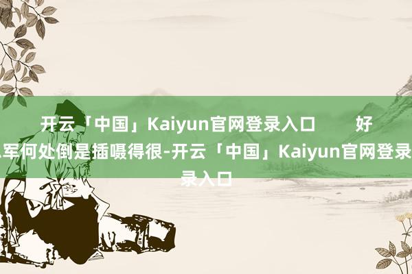 开云「中国」Kaiyun官网登录入口 好意思军何处倒是插嗫得很-开云「中国」Kaiyun官网登录入口