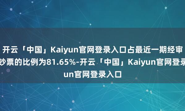 开云「中国」Kaiyun官网登录入口占最近一期经审计净钞票的比例为81.65%-开云「中国」Kaiyun官网登录入口