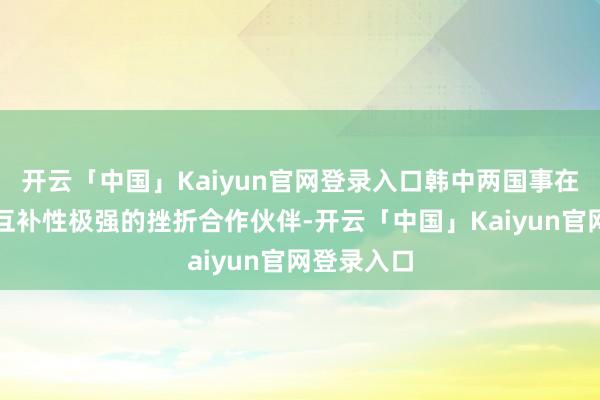 开云「中国」Kaiyun官网登录入口韩中两国事在农业规模互补性极强的挫折合作伙伴-开云「中国」Kaiyun官网登录入口